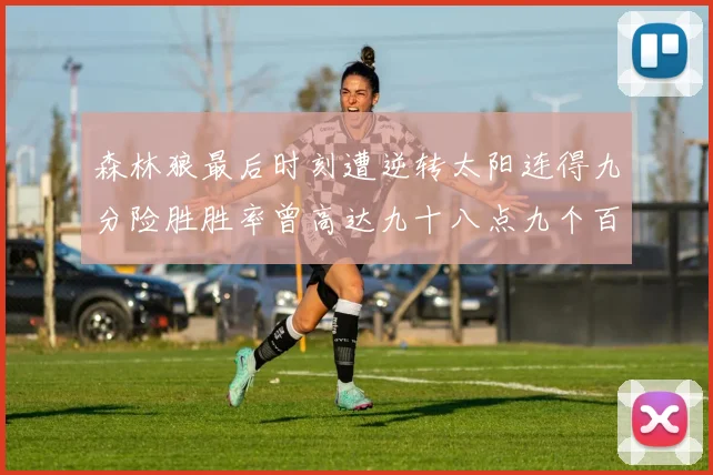 森林狼最后时刻遭逆转太阳连得九分险胜胜率曾高达九十八点九个百分点