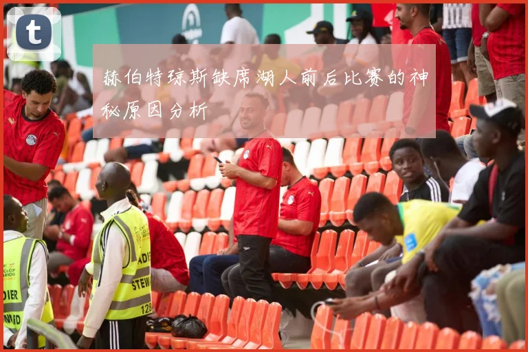 赫伯特琼斯缺席湖人前后比赛的神秘原因分析