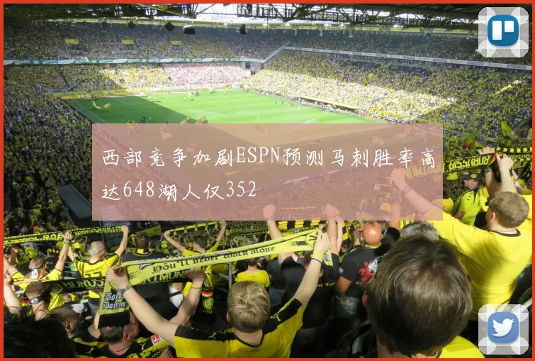 西部竞争加剧ESPN预测马刺胜率高达648湖人仅352